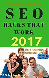 ULTIMATE GUIDE TO SEARCH ENGINE OPTIMIZATION (SEO) HACKS THAT WORK IN 2017