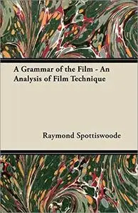 A Grammar of the Film: An Analysis of Film Technique