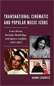 Transnational Cinematic and Popular Music Icons: Lena Horne, Dorothy Dandridge, and Queen Latifah, 1917-2017