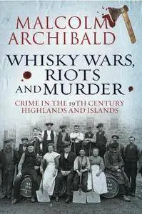 Whisky, Wars, Riots and Murder: Crime in the 19th Century Highlands and Islands