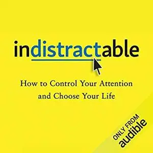 Indistractable: How to Control Your Attention and Choose Your Life [Audiobook]