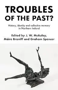 Troubles of the past?: History, identity and collective memory in Northern Ireland