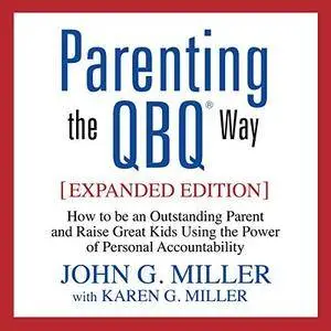 Parenting the QBQ Way: How to Be an Outstanding Parent and Raise Great Kids Using the Power of Personal [Audiobook]
