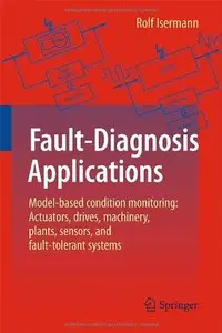 Fault-Diagnosis Applications: Model-Based Condition Monitoring: Actuators, Drives, Machinery, Plants, Sensors... (repost)
