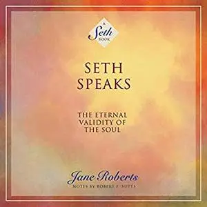 Seth Speaks: The Eternal Validity of the Soul: A Seth Book [Audiobook]