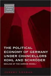 The Political Economy of Germany under Chancellors Kohl and Schröder: Decline of the German Model?