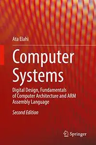 Computer Systems: Digital Design, Fundamentals of Computer Architecture and ARM Assembly Language, 2nd Edition