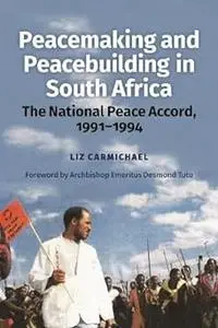 Peacemaking and Peacebuilding in South Africa: The National Peace Accord, 1991-1994