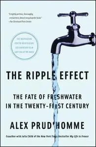 «The Ripple Effect: The Fate of Fresh Water in the Twenty-First Century» by Alex Prud'homme