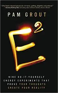 E-Squared: Nine Do-It-Yourself Energy Experiments That Prove Your Thoughts Create Your Reality Ed 4