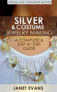 «Silver & Costume Jewelry Making : A Complete & Step by Step Guide» by Janet Evans