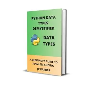 PYTHON DATA TYPES DEMYSTIFIED: A BEGINNER'S GUIDE TO SEAMLESS CODING