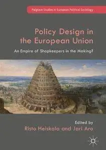 Policy Design in the European Union: An Empire of Shopkeepers in the Making? (Palgrave Studies in European Political Sociology)
