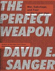 The Perfect Weapon: War, Sabotage, and Fear in the Cyber Age