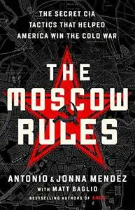 The Moscow Rules: The Secret CIA Tactics That Helped America Win the Cold War