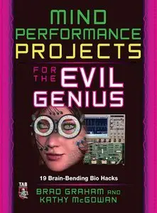 Mind Performance Projects for the Evil Genius: 19 Brain-Bending Bio Hacks (repost)