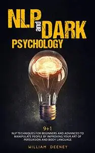 NLP and Dark Psychology: 9+1 NLP Techniques for Beginners and Advanced to Manipulate People