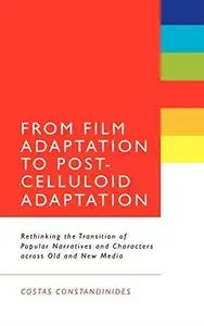 From Film Adaptation to Post-Celluloid Adaptation: Rethinking the Transition of Popular Narratives and Characters across Old an