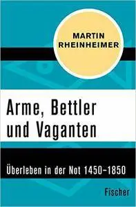 Arme, Bettler und Vaganten: Überleben in der Not 1450–1850