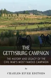 The Gettysburg Campaign: The History and Legacy of the Civil War’s Most Famous Campaign