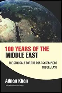 100 years of the Middle East: The Struggle for the Post Sykes-Picot Middle East