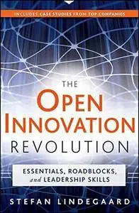 The Open Innovation Revolution: Essentials, Roadblocks, and Leadership Skills