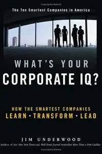 What's Your Corporate IQ?: How the Smartest Companies Learn, Transform, Lead