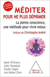 Méditer pour ne plus déprimer: La pleine conscience, une méthode pour vivre mieux