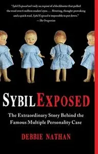 «Sybil Exposed: The Extraordinary Story Behind the Famous Multiple Personality Case» by Debbie Nathan
