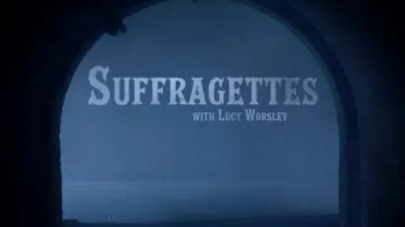 BBC - Suffragettes with Lucy Worsley (2018)