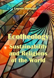 "Ecotheology: Sustainability and Religions of the World" ed. by Levente Hufnagel