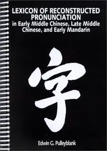 Lexicon of Reconstructed Pronunciation: In Early Middle Chinese, Late Middle Chinese, and Early Mandarin