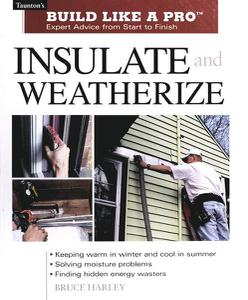 Insulate and Weatherize: Expert Advice from Start to Finish (Taunton's Build Like a Pro)