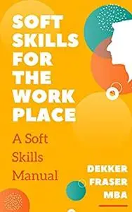 Soft Skills for the Workplace, a Soft Skills Manual