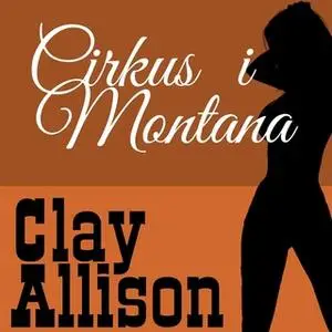 «Cirkus i Montana» by Clay Allison,William Marvin Jr