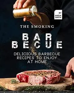 The Smoking Barbecue: Delicious Barbecue Recipes to Enjoy at Home