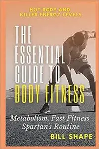 Essential Guide to Body Fitness: Metabolism, Fast Fitness, Spartan's Routine