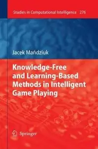 Knowledge-Free and Learning-Based Methods in Intelligent Game Playing (Studies in Computational Intelligence) [Repost]