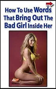How To Use Words That Bring Out the Bad Girl Inside Her