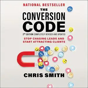 The Conversion Code, 2nd Edition: Stop Chasing Leads and Start Attracting Clients [Audiobook]
