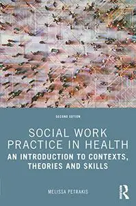 Social Work Practice in Health: An Introduction to Contexts, Theories and Skills, 2nd Edition