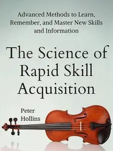 «The Science of Rapid Skill Acquisition» by Peter Hollins