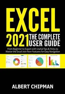 Excel 2021: The Complete User Guide from Beginner to Expert with Useful Tips & Tricks to Master the Excel 2021
