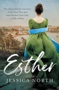 Esther: The extraordinary true story of the First Fleet girl who became First Lady of the colony