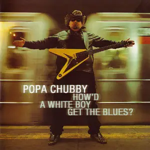 Popa Chubby - How'd A White Boy Get The Blues (2000)