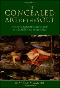 The Concealed Art of the Soul: Theories of the Self and Practices of Truth in Indian Ethics and Epistemology