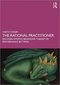 The Rational Practitioner: The Sport and Performance Psychologist’s Guide To Practicing Rational Emotive Behaviour Thera