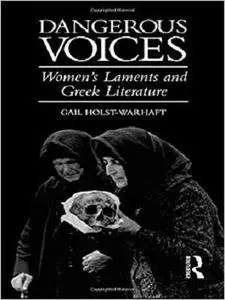 Dangerous Voices: Women's Laments and Greek Literature