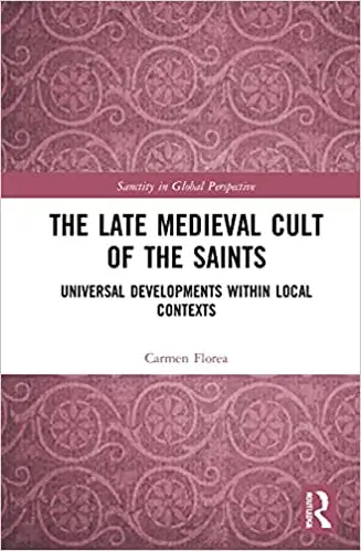 The The Late Medieval Cult of the Saints: Universal Developments within Local Contexts