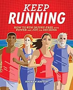 Keep Running: How to Run Injury-free with Power and Joy for Decades